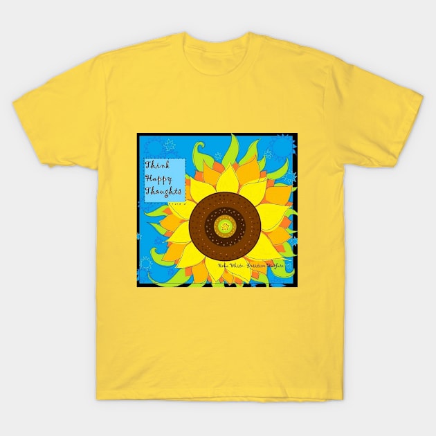 Think Happy Thoughts (sunflower) T-Shirt by Positive Warfare